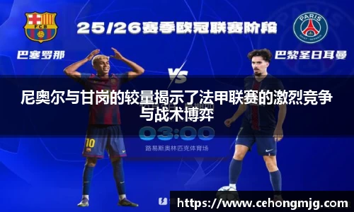 尼奥尔与甘岗的较量揭示了法甲联赛的激烈竞争与战术博弈